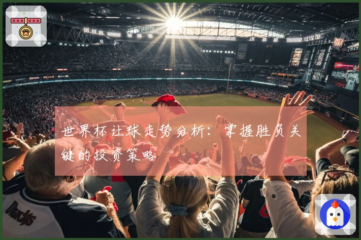 世界杯让球走势分析：掌握胜负关键的投资策略