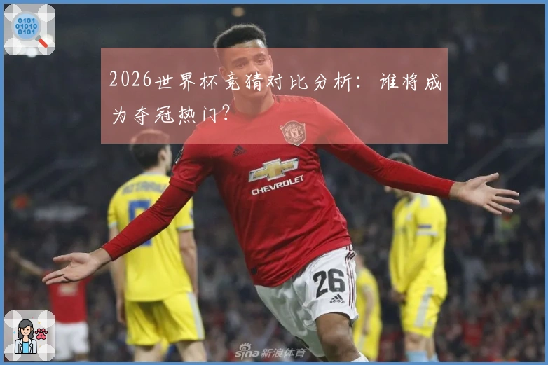 2026世界杯竞猜对比分析：谁将成为夺冠热门？